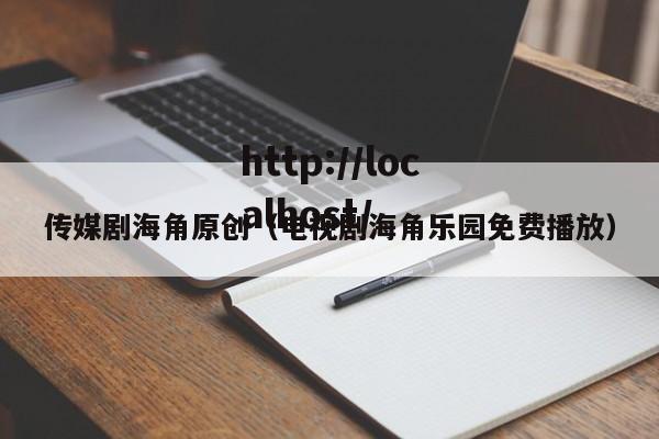 传媒剧海角原创（电视剧海角乐园免费播放）
