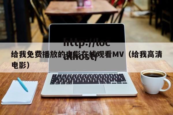 给我免费播放的电影在线观看MV（给我高清电影）